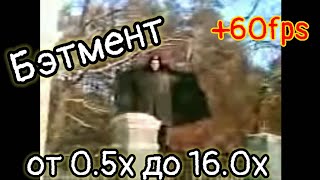 Бэтмент в ускорении от 0.5х до 16.0х +60fps