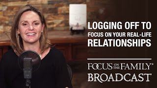 Logging Off to Focus on Your Real-Life Relationships - Wendy Speake