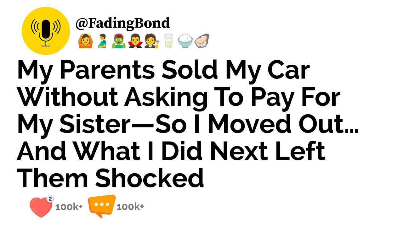 My Parents Sold My Car Without Asking To Pay For My Sister—So I Moved ...