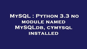MySQL : Python 3.3 no module named MySQLdb, cymysql installed