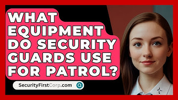 What Equipment Do Security Guards Use For Patrol? - SecurityFirstCorp.com