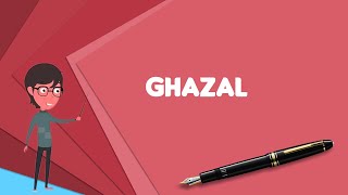 What is Ghazal? Explain Ghazal, Define Ghazal, Meaning of Ghazal