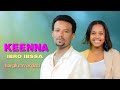 KEENNA Ibro Ibssa Ft Margitu Warqina New Oromo Music 2025 KEENNA Ibro Ibssa Ft Margitu Warqina New Oromo Music 2025