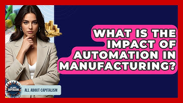 What Is The Impact Of Automation In Manufacturing? - All About Capitalism