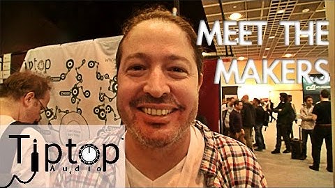Meet The Makers - Tip Top Audio