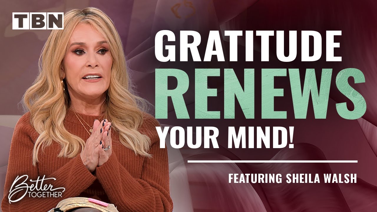 How Gratitude Can Renew Your Mind and Transform Your Life | Sheila Walsh on TBN
