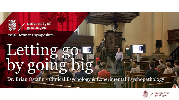 Letting Go By Going Big - dr. Brian Ostafin - Keynote Block Talk 2016 Heymans Symposium