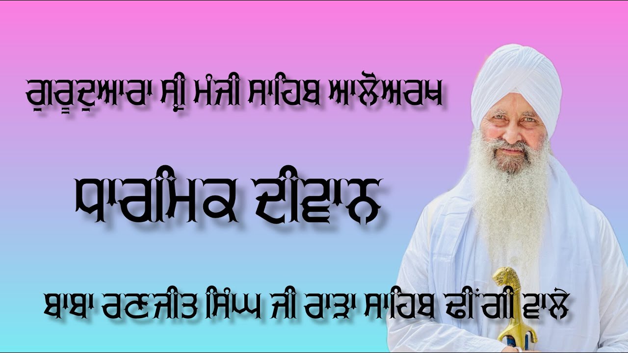 ਧਾਰਮਿਕ ਦੀਵਾਨ - ਆਲੋਅਰਖ । ਗੁਰਦੁਆਰਾ ਸ੍ਰੀ ਮੰਜੀ ਸਾਹਿਬ । ਬਾਬਾ ਰਣਜੀਤ ਸਿੰਘ ਜੀ ਰਾੜਾ ਸਾਹਿਬ ਢੀਂਗੀ ਵਾਲੇ