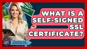 What Is A Self-Signed SSL Certificate? - Marketing and Advertising Guru