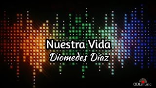 Nuestra Vida - Diomedes Díaz (Letra)