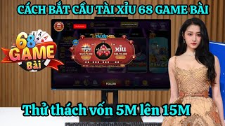 68 Game Bài | Công thức bắt cầu tài xỉu online, Thử thách vốn 5M lên 15M | App tài xỉu online uy tín