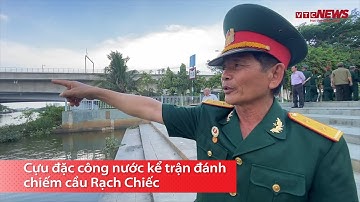 Cựu đặc công nước kể trận đánh chiếm cầu Rạch Chiếc