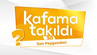 Kafama Takıldı - Son Peygamber