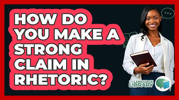 How Do You Make A Strong Claim In Rhetoric? - The Language Library