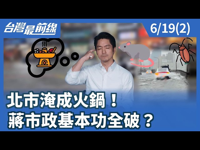 北市淹成火鍋！ 蔣市政基本功全破？【台灣最前線】2026.06.19(2)