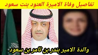 وفاة الاميرة العنود بنت سعود بن عبدالله آل سعود والدة الامير بندر بن ثامر بن سعود و تفاصيل الجنازه