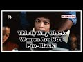 This Is Why Black Women Are Not Pro Black