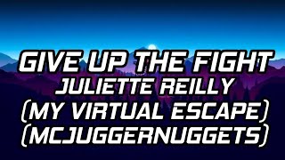 JULIETTE REILLY - GIVE UP THE FIGHT (LYRICS) (MY VIRTUAL ESCAPE MCJUGGERNUGGETS)