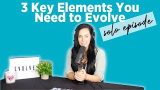 3 Key Elements You Need To Evolve | Take Action & Move Forward In Your Journey Of Evolving Ep. 228
