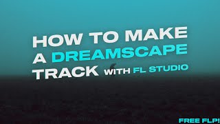 How to Make a Dreamscape Track? // Fl Studio + (FREE FLP)