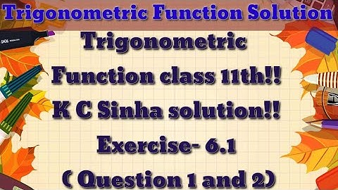 Trigonometric Function class 11th!!K C Sinha solution!!Exercise-6.1(1 and 2)