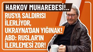 HARKOV MUHAREBESİ!.. RUSYA SALDIRISI İLERLİYOR, UKRAYNA'DAN YIĞINAK! ABD: RUSLAR'IN İLERLEMESİ ZOR!