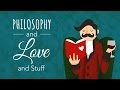 Philosophy and Love and Stuff