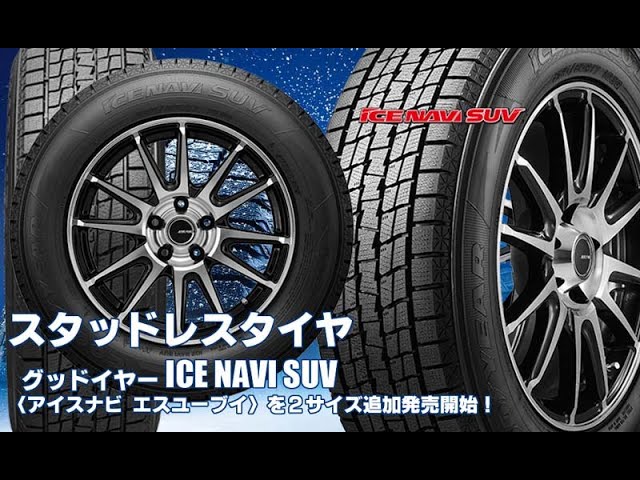 追加発売】スタッドレスタイヤ、グッドイヤーICE NAVI SUVを2サイズ