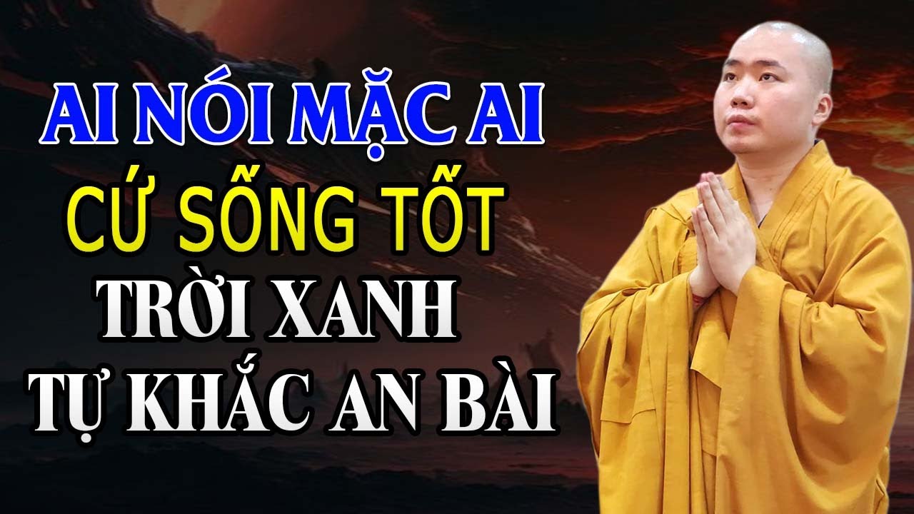 Ai Nói Mặc Ai, Cứ Sống Tốt Trời Xanh Tự Khắc Sẽ An Bài_Thầy Thích Tâm Đức
