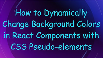How to Dynamically Change Background Colors in React Components with CSS Pseudo-elements