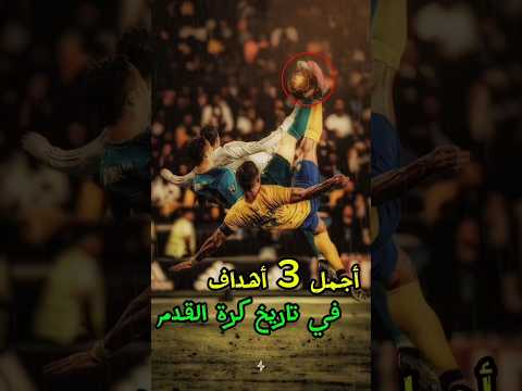 أفضل 3 أهداف في تاريخ كرة القدم هل هدف رونالدو من بينها كرة القدم