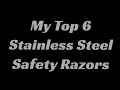 My Top 6 Stainless Steel Razors