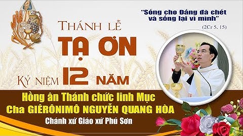 Thánh Lễ Tạ ơn, kỷ niệm 12 năm Hồng ân Thánh chức Linh mục của Cha Giêrônimô Nguyễn Quang Hòa.