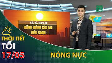 Thời tiết tối và đêm 17/05/2023:Bắc Bộ, Trung Bộ tiết trời nóng nực  | VTC14
