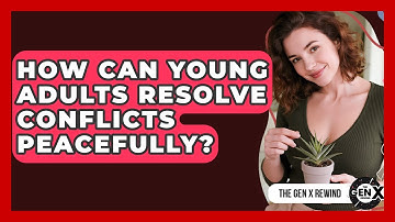 How Can Young Adults Resolve Conflicts Peacefully? - The Gen X Rewind