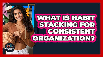 What Is Habit Stacking For Consistent Organization? - Your Organization Mentor