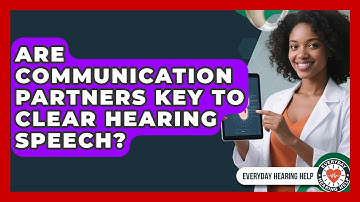 Are Communication Partners Key To Clear Hearing Speech? - Everyday Hearing Help
