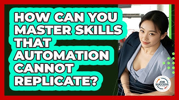 How Can You Master Skills That Automation Cannot Replicate? - Job Success Network