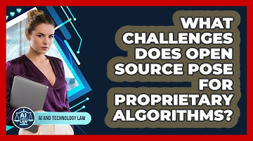 What Challenges Does Open Source Pose For Proprietary Algorithms? - AI and Technology Law