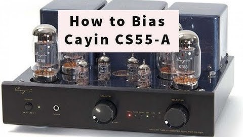 How To Bias Cayin CS55A Tube Amplifier