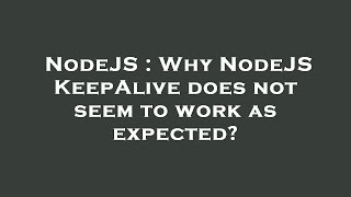 NodeJS : Why NodeJS KeepAlive does not seem to work as expected?