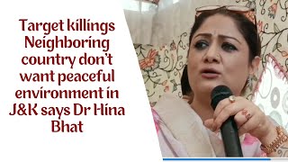 Target killings Neighboring country don't want peaceful environment in J&K says Dr Hina Bhat