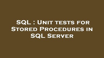 SQL : Unit tests for Stored Procedures in SQL Server