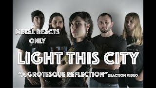 LIGHT THIS CITY "A Grotesque Reflection" Reaction Video | Metal Reacts Only | MetalSucks