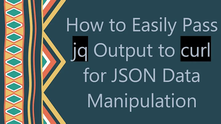 How to Easily Pass jq Output to curl for JSON Data Manipulation