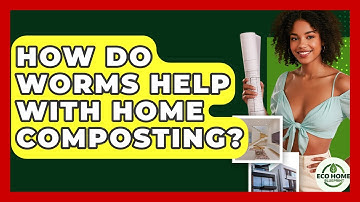 How Do Worms Help With Home Composting? - Eco Home Blueprint