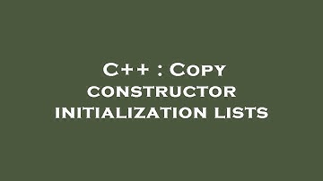 C++ : Copy constructor initialization lists
