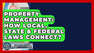 Property Management: How Local, State & Federal Laws Connect? - Mastering Property Management