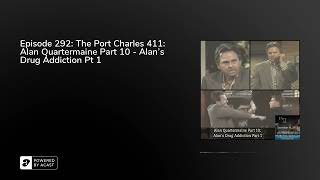 Episode 292: The Port Charles 411: Alan Quartermaine Part 10 - Alan's Drug Addiction Pt 1