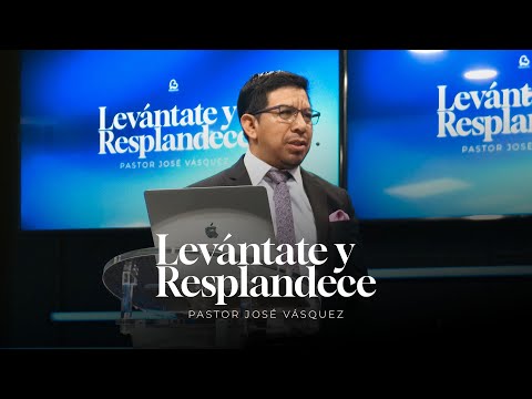 Levántate y Resplandece | Pastor José Vásquez